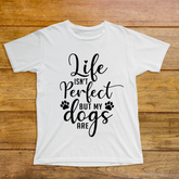 Life is not Perfect But My Dogs Are White T Shirt