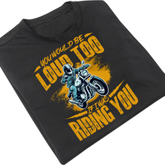 You will be Loud Too If I Was Riding You Black T Shirt