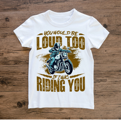 You will be Loud Too If I Was Riding You White T Shirt