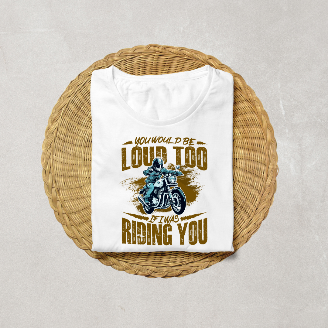 You will be Loud Too If I Was Riding You White T Shirt